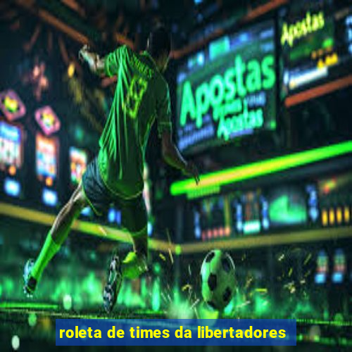 roleta de times da libertadores